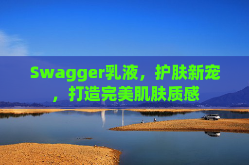 Swagger乳液,护肤新宠,打造完美肌肤质感